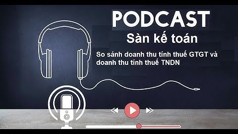 So sánh doanh thu tính thuế GTGT và doanh thu tính thuế TNDN | Podcast