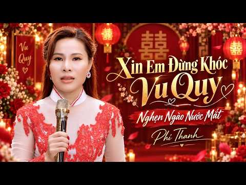 XIN EM ĐỪNG KHÓC VU QUY Phi Thanh nghẹn ngào nước mắt ✅ Giọng Ca Khàn Lạ Cực Đỉnh Sát Muối Vào Tim