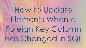 How to Update Elements When a Foreign Key Column Has Changed in SQL