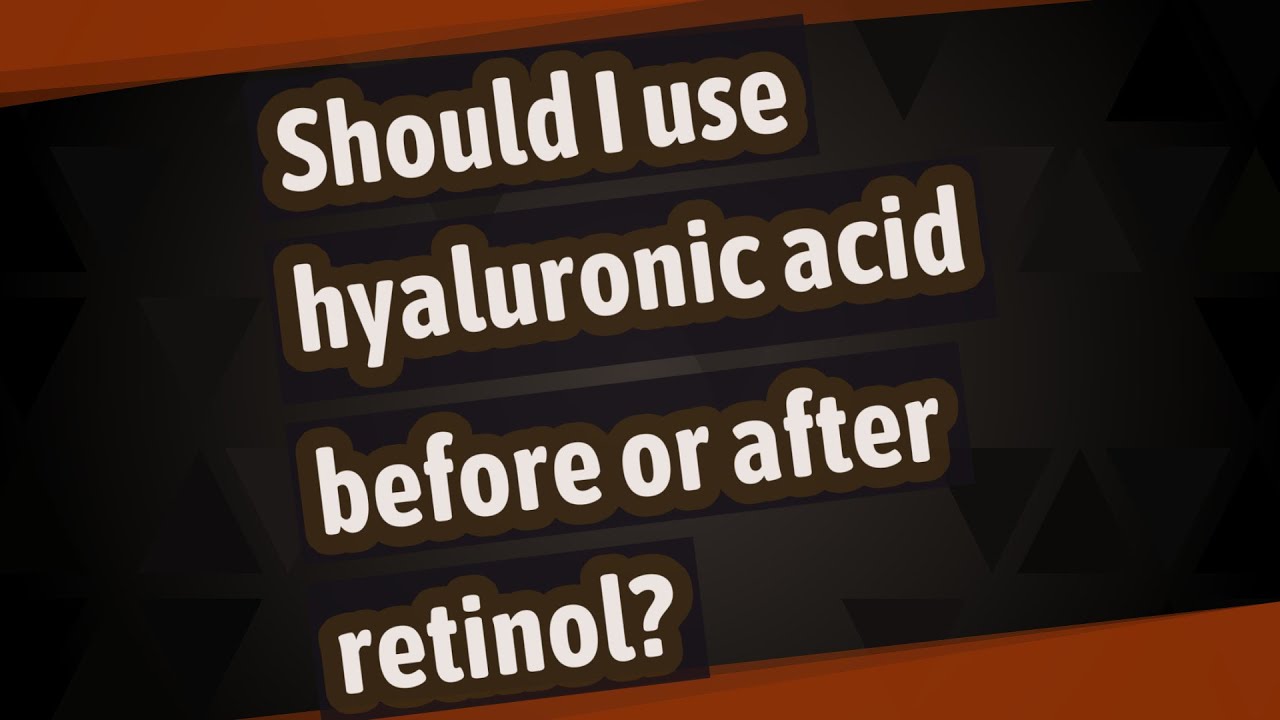 Should I use hyaluronic acid before or after retinol? YouTube