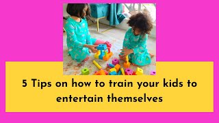 5 Tips on how to train your kids to entertain themselves