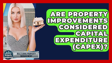 Are Property Improvements Considered Capital Expenditure (CapEx)? - Mastering Property Management