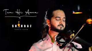 Tum Hi Aana | Violin Cover | Shahbaz Ahmed Khan