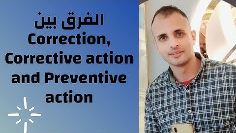الفرق بين Correction و Corrective Action و Preventive Action