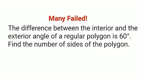 The difference between the interior and exterior angles of a regular polygon. Literally Many failed.