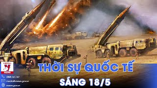 Thời sự Quốc tế sáng 18/5. Nga khai hỏa Iskander, phá hủy sở chỉ huy quân đội Ukraine ở Kharkov