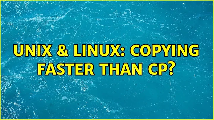 Unix & Linux: Copying faster than cp? (3 Solutions!!)