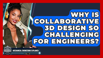 Why Is Collaborative 3D Design So Challenging For Engineers? - Mechanical Engineering Explained