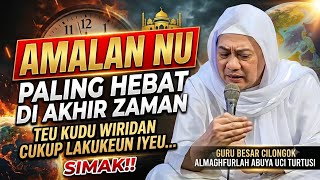 AMALAN NU PALING HEBAT DI AKHIR ZAMAN || ABUYA UCI TURTUSI