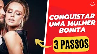 Como Conquistar Uma Mulher Bonita Em 3 Passos