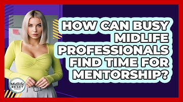 How Can Busy Midlife Professionals Find Time For Mentorship? - Midlife Reset Coach