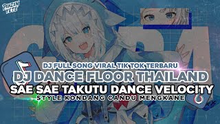 DJ DANCE FLOOR THAILAND X SAE SAE TAKUTU DJ DANCE VELOCITY VIRAL TIKTOK TERBARU