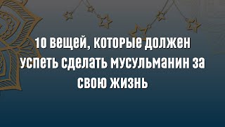 10 вещей, которые должен успеть сделать мусульманин за свою жизнь