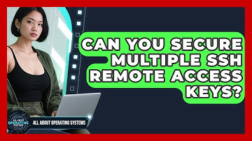 Can You Secure Multiple SSH Remote Access Keys? - All About Operating Systems