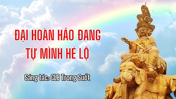 Bài hát: ĐẠI HOÀN HẢO ĐANG TỰ MÌNH HÉ LỘ | Trong Suốt