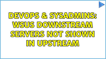 DevOps & SysAdmins: Wsus Downstream servers not shown in upstream (2 Solutions!!)