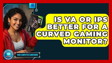 Is VA Or IPS Better For A Curved Gaming Monitor? - Your Computer Companion