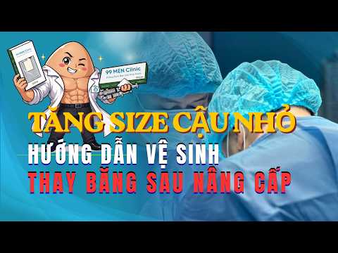 Hướng Dẫn Vệ Sinh Thay Băng Sau Khi Nâng Cấp Cậu Nhỏ