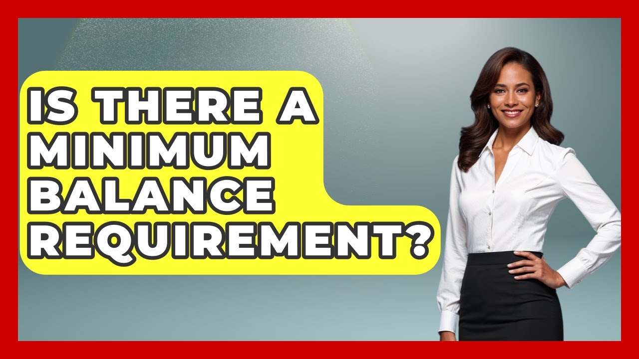 Is There A Minimum Balance Requirement? - Consumer Laws For You