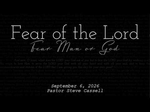 September 6, 2026: Fear of the Lord - Fear Man or God (Pastor Steve Cassell)