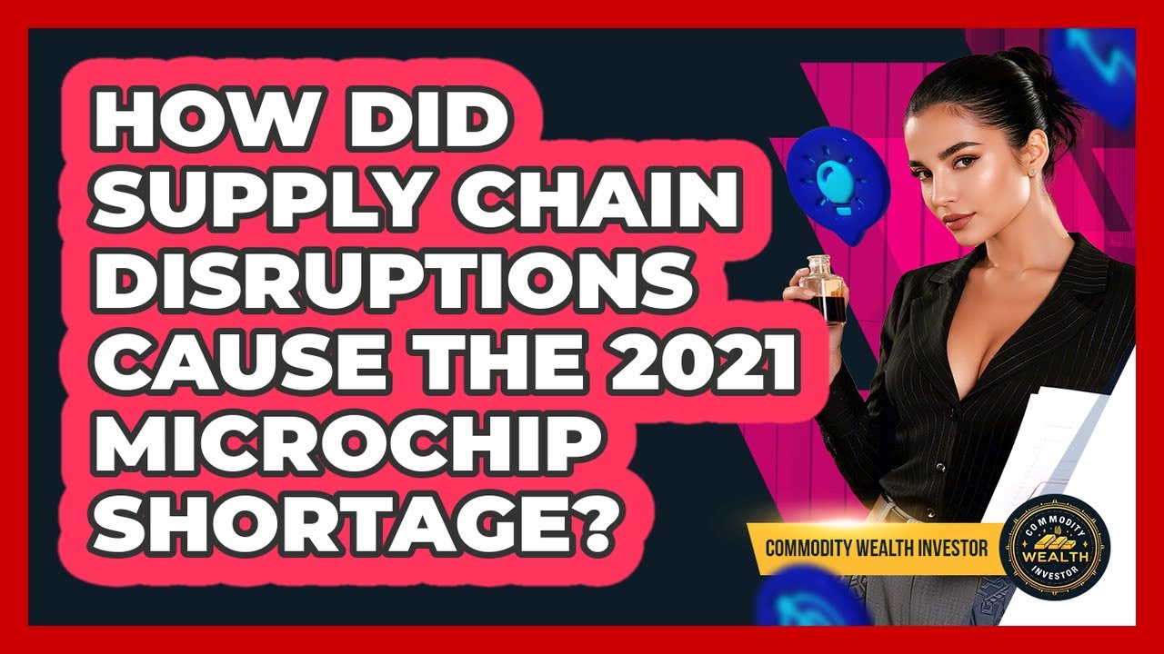How Did Supply Chain Disruptions Cause The 2021 Microchip Shortage? - Commodity Wealth Investor