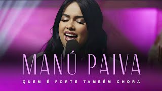 Manú Paiva | Quem é forte também Chora [Com Letra]