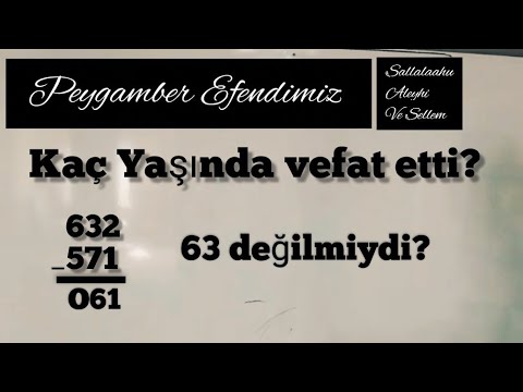 Peygamber Efendimiz (Sal. Aleyhi ve Sellem) kaç yaşında vefat etti? 632-571 = 61 (63 değilmiydi?)