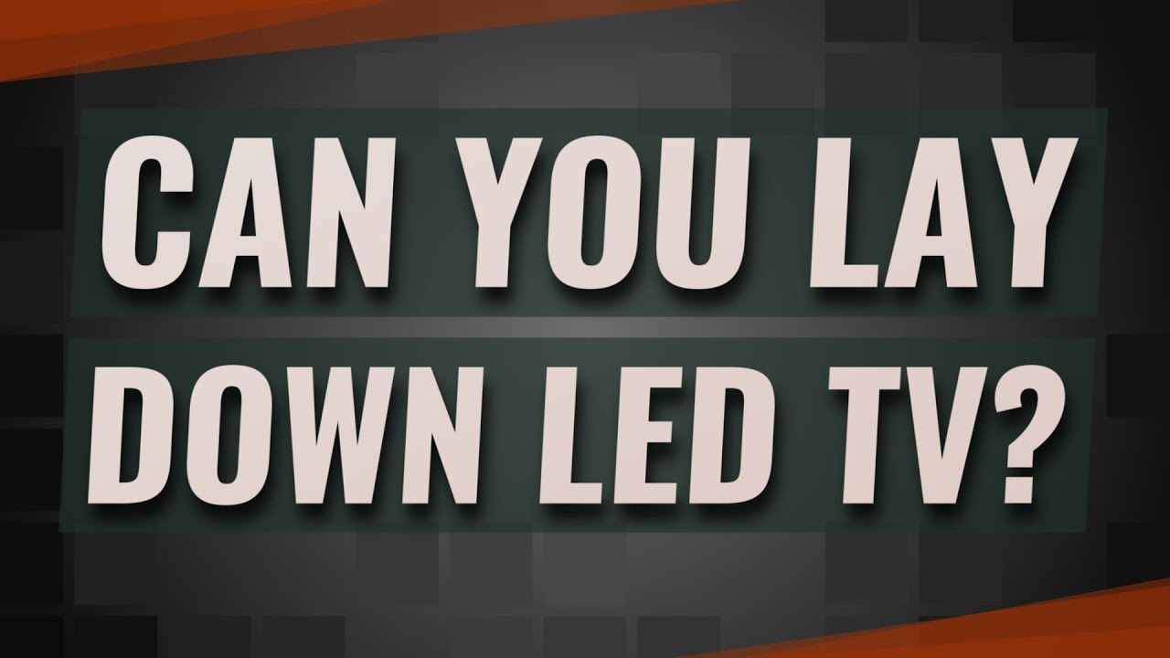 Can You Lay Down Led Tv?
