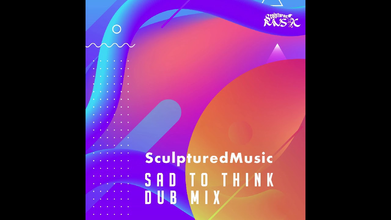 SculpturedMusic   Sad To Think Dub MIx