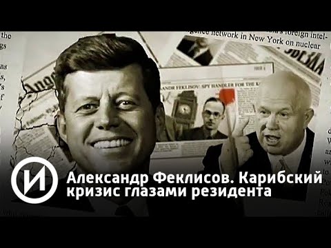 Александр Феклисов. Карибский кризис глазами резидента | Телеканал "История"