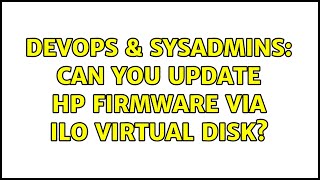 DevOps & SysAdmins: Can you update HP firmware via iLO virtual disk? (2 Solutions!!)