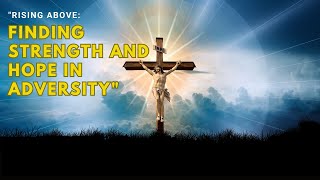 "Rising Above: Finding Strength and Hope in Adversity"