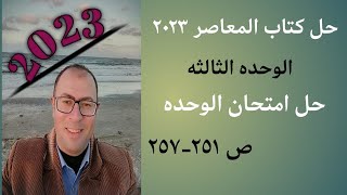 حل امتحان الوحده الثالثه ص 251-257 من كتاب المعاصر 2023 تالته ثانوي