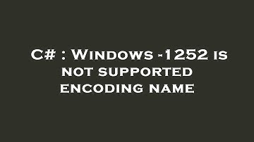 C# : Windows -1252 is not supported encoding name