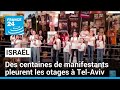 Isral  des centaines de manifestants pleurent les otages  telaviv  france 24