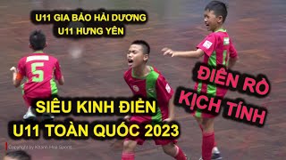 SIÊU KINH ĐIỂN U11 TOÀN QUỐC 2023 / KỊCH TÍNH NGHẸT THỞ VÀ ĐIÊN RỒ TỚI NHỮNG GIÂY CUỐI CÙNG