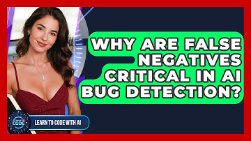 Why Are False Negatives Critical In AI Bug Detection? - Learning To Code With AI