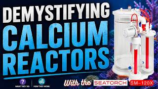 Demystifying Calcium Reactors - with the all new SeaTorch SM 120X