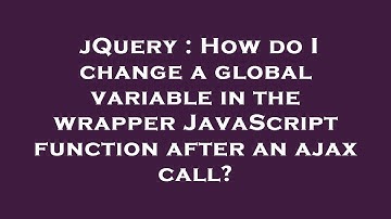 jQuery : How do I change a global variable in the wrapper JavaScript function after an ajax call?