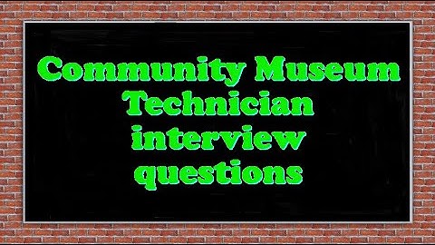 Community Museum Technician interview questions