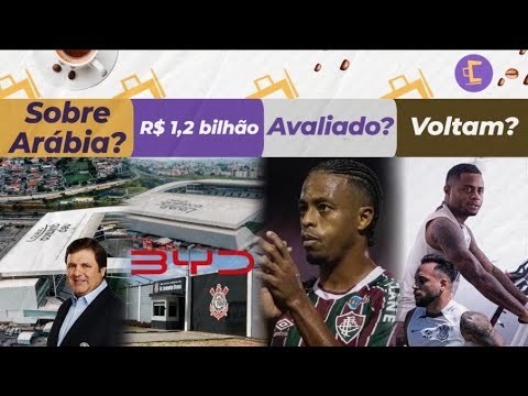 Grana da Arábia no Corinthians? l R$ 1,2 bilhão da BYD na Arena e CT? l Keno avaliado? l Dupla volta