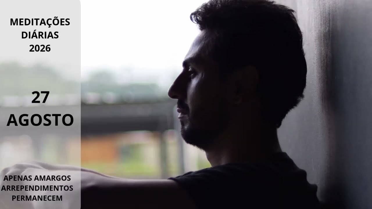27.08 Apenas Amargos Arrependimentos Permanecem: Meditações Diárias 2026-27 Agosto