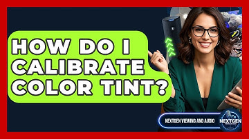 How Do I Calibrate Color Tint? - NextGen Viewing and Audio