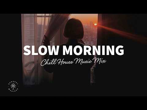 Slow Morning ☕ Chill House Music Mix to Wake Up to