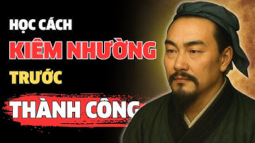 CỔ NHÂN DẠY - HỌC CÁCH KIÊM NHƯỜNG TRƯỚC THÀNH CÔNG | TRIẾT LÝ CỔ NHÂN