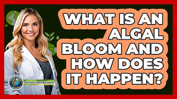 What Is An Algal Bloom And How Does It Happen? - Earth Science Answers