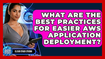 What Are The Best Practices For Easier AWS Application Deployment? - Cloud Stack Studio