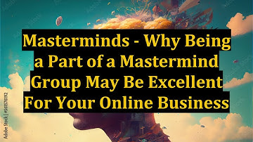 Masterminds - Why Being a Part of a Mastermind Group May Be Excellent For Your Online Business