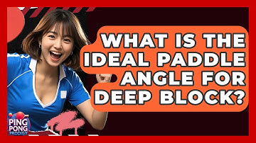 What Is The Ideal Paddle Angle For Deep Block? - Ping Pong Prodigy
