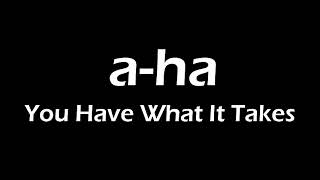 a-ha - You Have What It Takes Lyrics